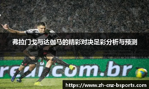 弗拉门戈与达伽马的精彩对决足彩分析与预测